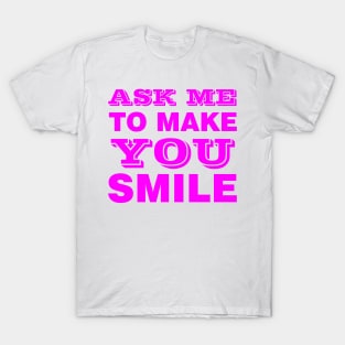 ASK ME TO MAKE YOU SMILE T-Shirt